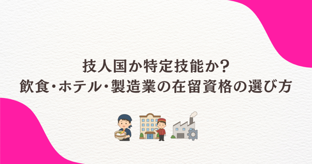 技人国か特定技能か？飲食・ホテル・製造業の在留資格の選び方